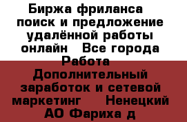 Биржа фриланса – поиск и предложение удалённой работы онлайн - Все города Работа » Дополнительный заработок и сетевой маркетинг   . Ненецкий АО,Фариха д.